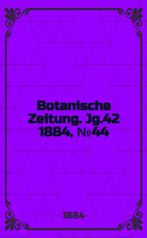 Botanische Zeitung. Jg.42 1884, №44