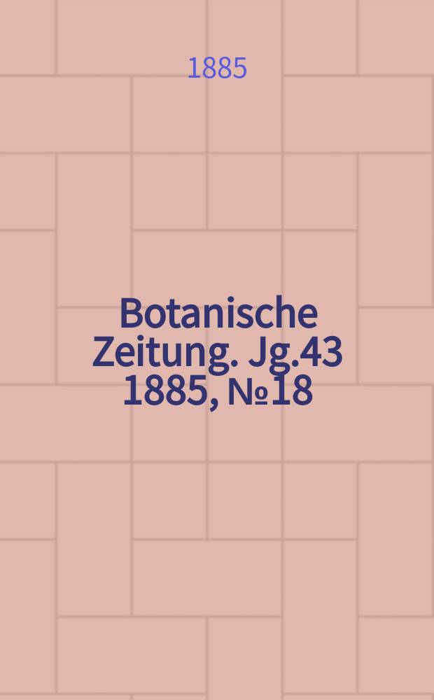 Botanische Zeitung. Jg.43 1885, №18