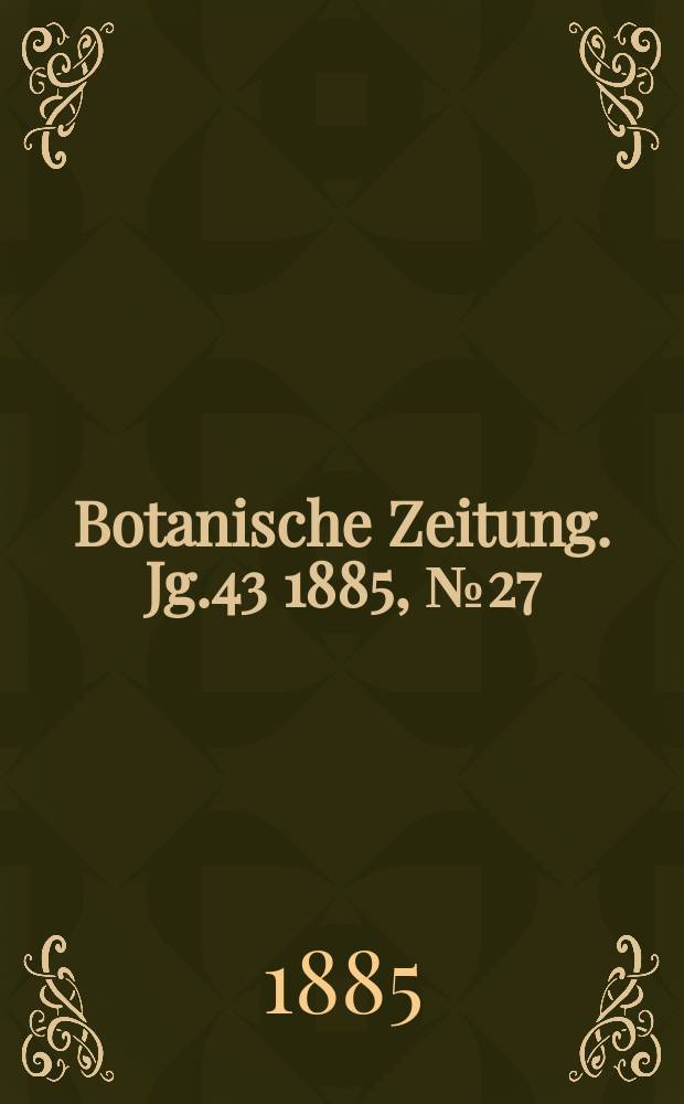 Botanische Zeitung. Jg.43 1885, №27