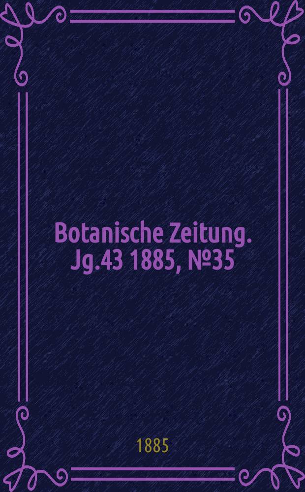 Botanische Zeitung. Jg.43 1885, №35