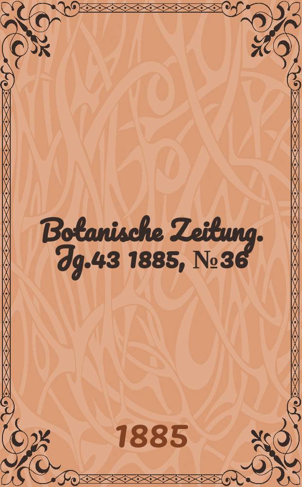 Botanische Zeitung. Jg.43 1885, №36
