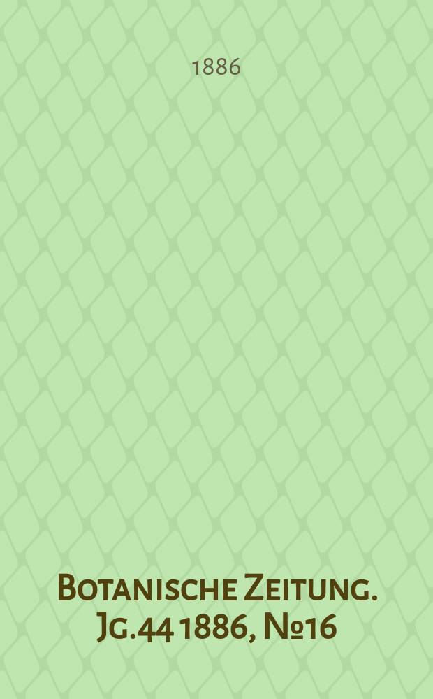 Botanische Zeitung. Jg.44 1886, №16