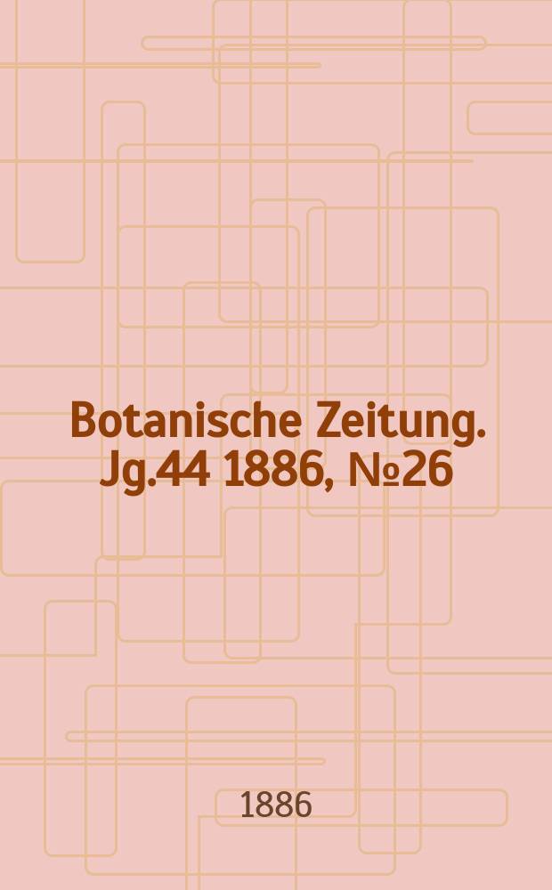 Botanische Zeitung. Jg.44 1886, №26