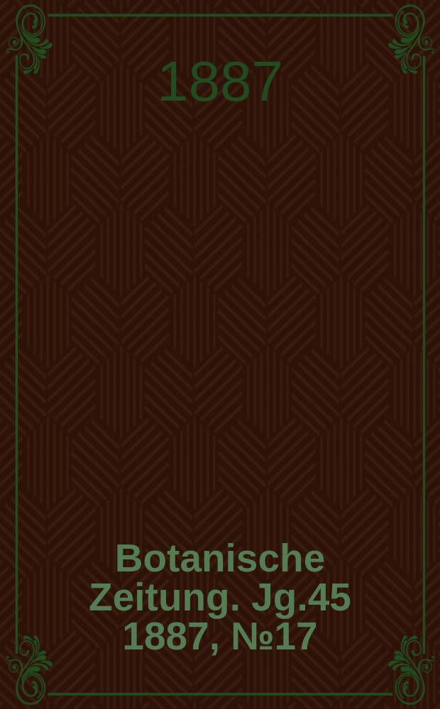 Botanische Zeitung. Jg.45 1887, №17