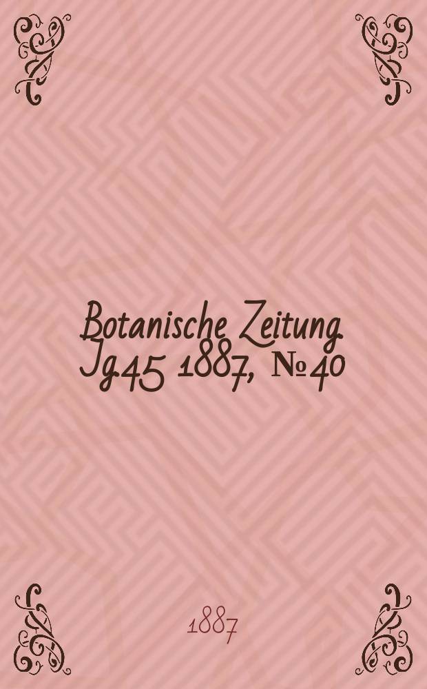 Botanische Zeitung. Jg.45 1887, №40
