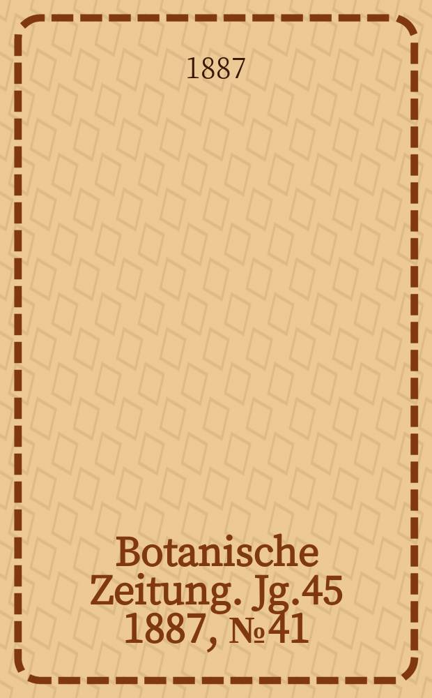 Botanische Zeitung. Jg.45 1887, №41