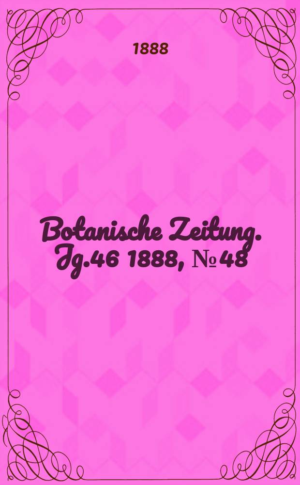 Botanische Zeitung. Jg.46 1888, №48