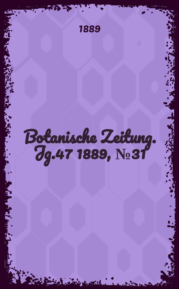 Botanische Zeitung. Jg.47 1889, №31