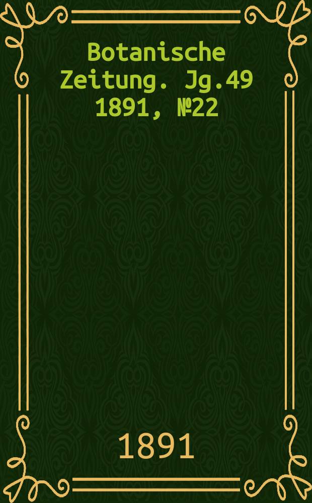 Botanische Zeitung. Jg.49 1891, №22