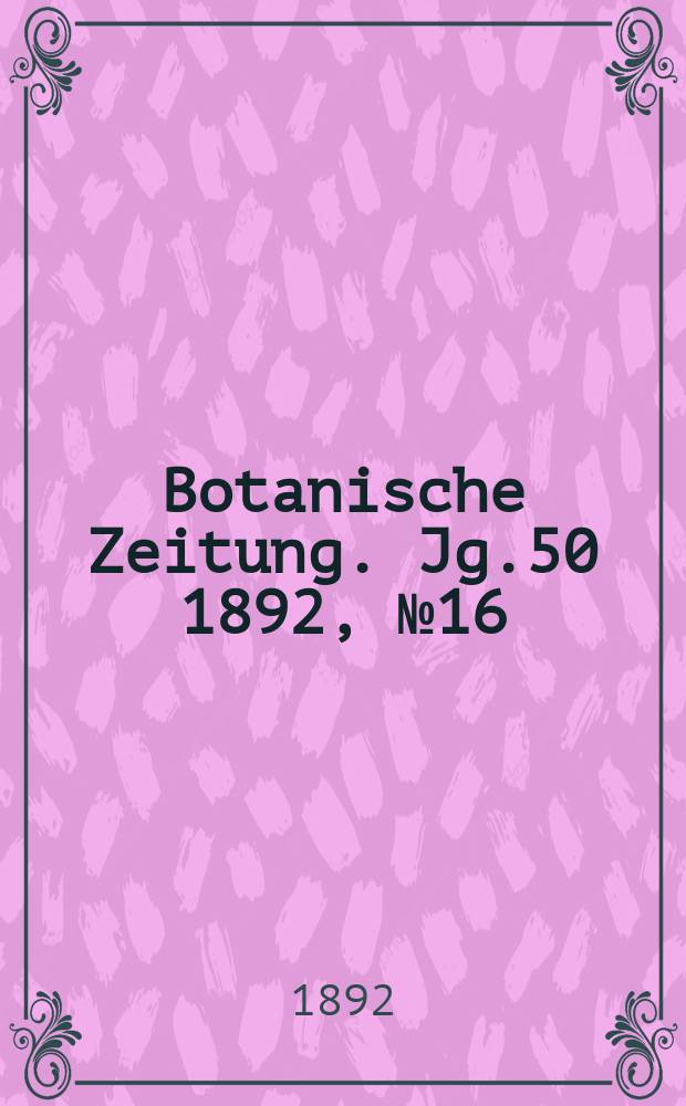 Botanische Zeitung. Jg.50 1892, №16