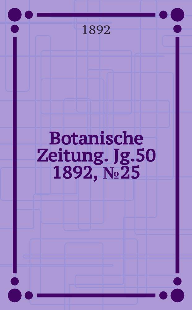 Botanische Zeitung. Jg.50 1892, №25