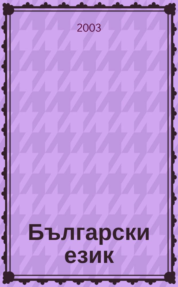 Български език : Тримесечно науч. - популярно списание Орган на Ин-та за български език при Българската акад. на науките. Г.50 2003, Кн.2