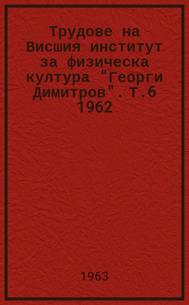 Трудове на Висшия институт за физическа култура "Георги Димитров". Т.6 1962/1963, Кн.1 : По някой проблеми от историята на физическата култура в България