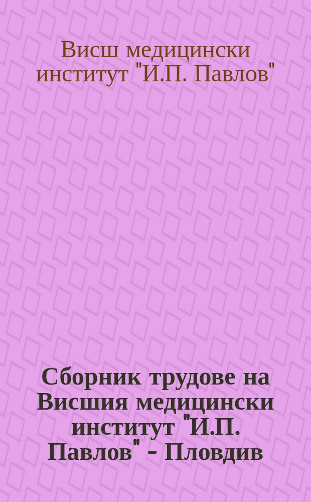 Сборник трудове на Висшия медицински институт "И.П. Павлов" - Пловдив