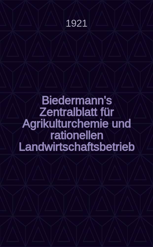 Biedermann's Zentralblatt für Agrikulturchemie und rationellen Landwirtschaftsbetrieb : Referierendes Organ für naturwissenschaftliche. Forschungen in ihren Anwendung auf die Landwirtschaft. Jg.50 1921, H.6