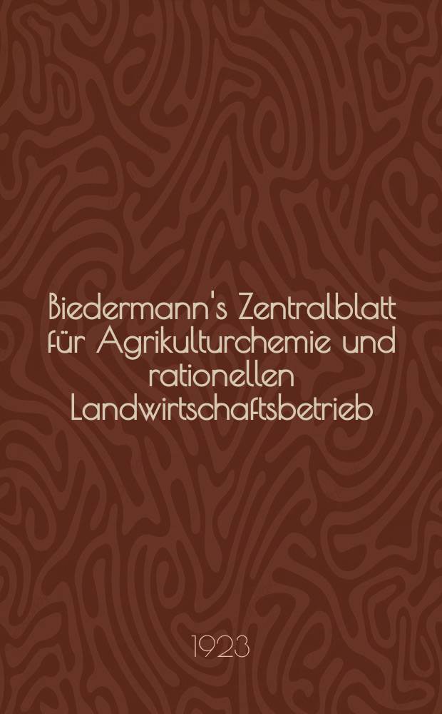 Biedermann's Zentralblatt für Agrikulturchemie und rationellen Landwirtschaftsbetrieb : Referierendes Organ für naturwissenschaftliche. Forschungen in ihren Anwendung auf die Landwirtschaft. Jg.52 1923, H.3