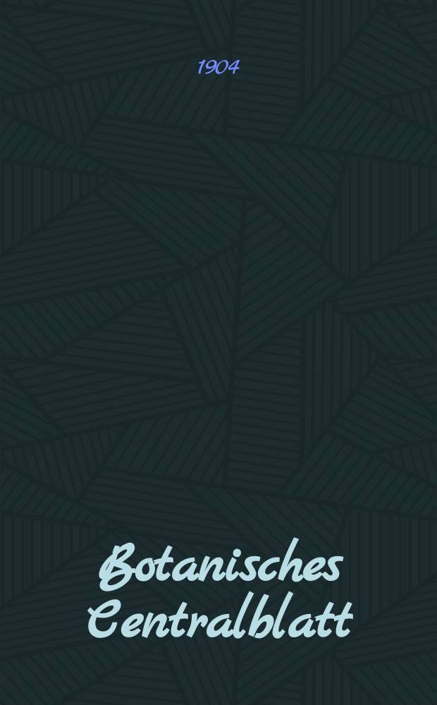 Botanisches Centralblatt : Referirendes Organ der Association internationale des Botanistes für das Gesamtgebiet der Botanik. Jg.25 1904, Bd.96