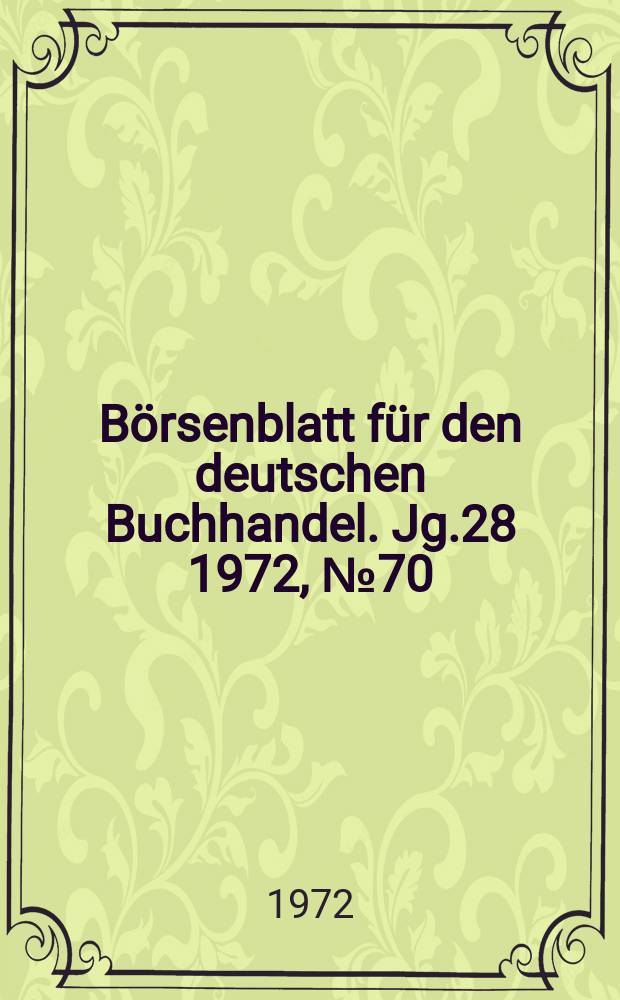 B&ouml;rsenblatt f&uuml;r den deutschen Buchhandel. Jg.28 1972, №70