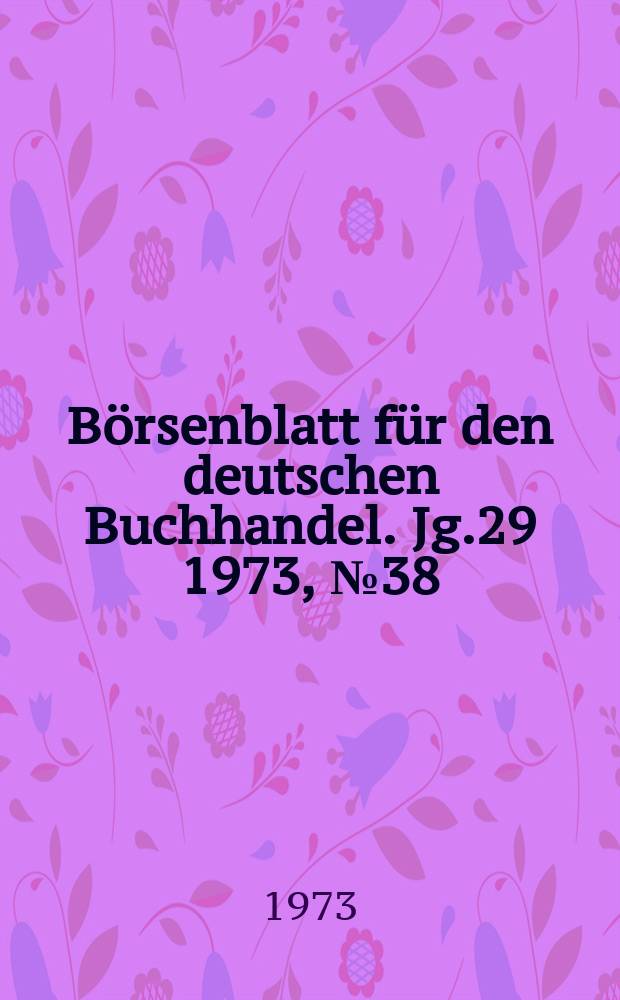 B&ouml;rsenblatt f&uuml;r den deutschen Buchhandel. Jg.29 1973, №38