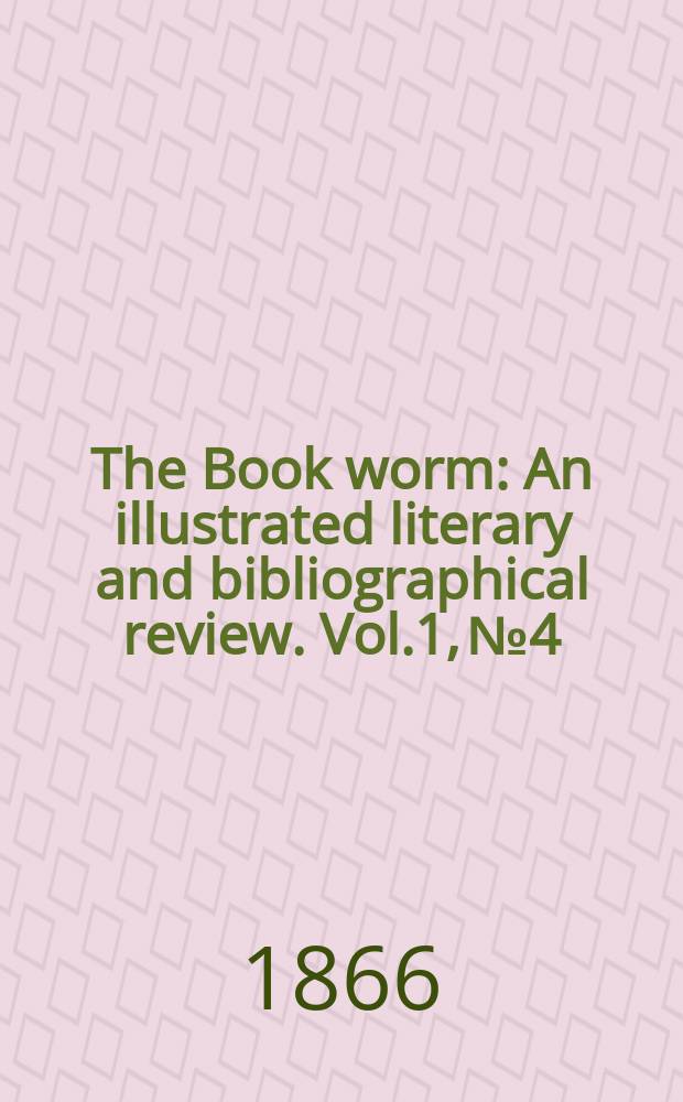 The Book worm : An illustrated literary and bibliographical review. Vol.1, №4