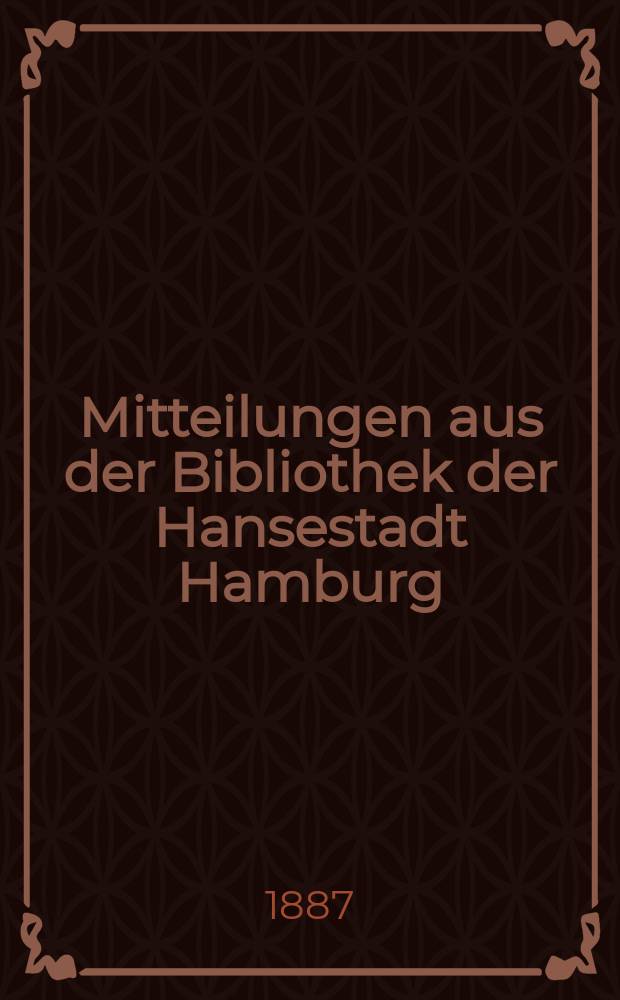 Mitteilungen aus der Bibliothek der Hansestadt Hamburg : Früher Hamburger Staats-und Universitäts Bibliothek. 4