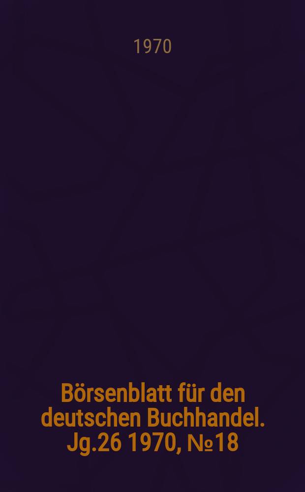 B&ouml;rsenblatt f&uuml;r den deutschen Buchhandel. Jg.26 1970, №18