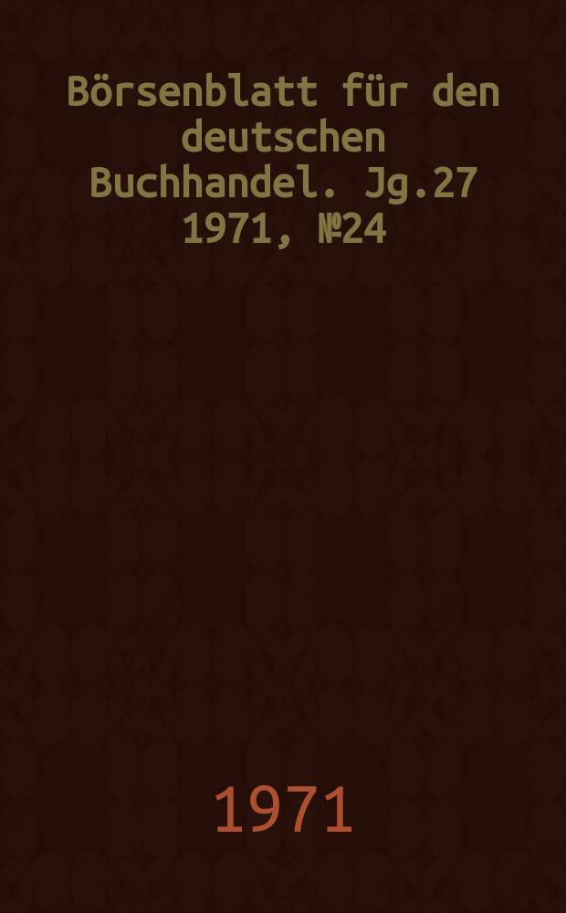 B&ouml;rsenblatt f&uuml;r den deutschen Buchhandel. Jg.27 1971, №24