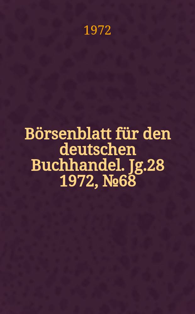 B&ouml;rsenblatt f&uuml;r den deutschen Buchhandel. Jg.28 1972, №68