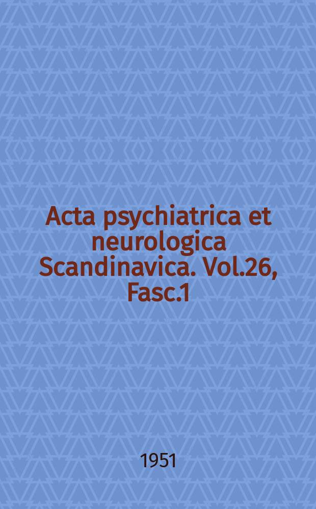 Acta psychiatrica et neurologica Scandinavica. Vol.26, Fasc.1