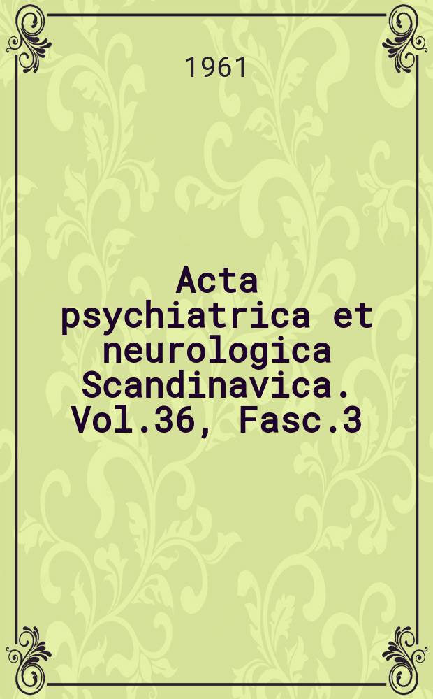 Acta psychiatrica et neurologica Scandinavica. Vol.36, Fasc.3