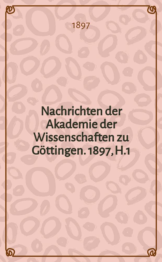 Nachrichten der Akademie der Wissenschaften zu Göttingen. 1897, H.1