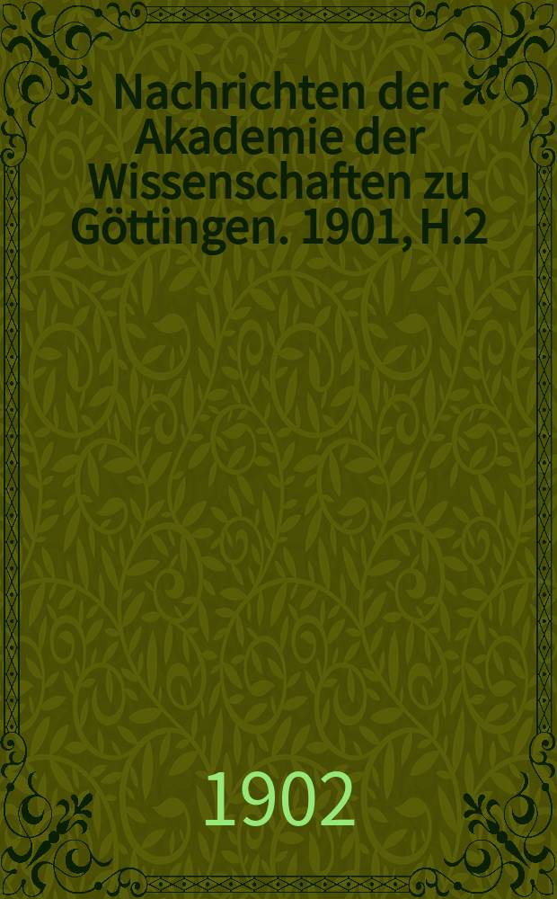 Nachrichten der Akademie der Wissenschaften zu G&ouml;ttingen. 1901, H.2