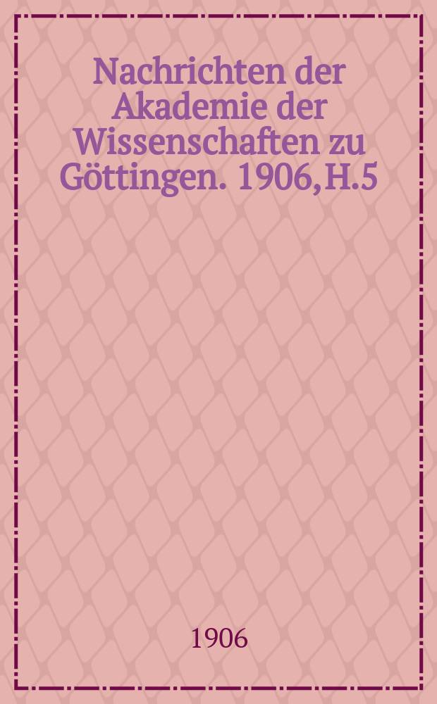 Nachrichten der Akademie der Wissenschaften zu Göttingen. 1906, H.5