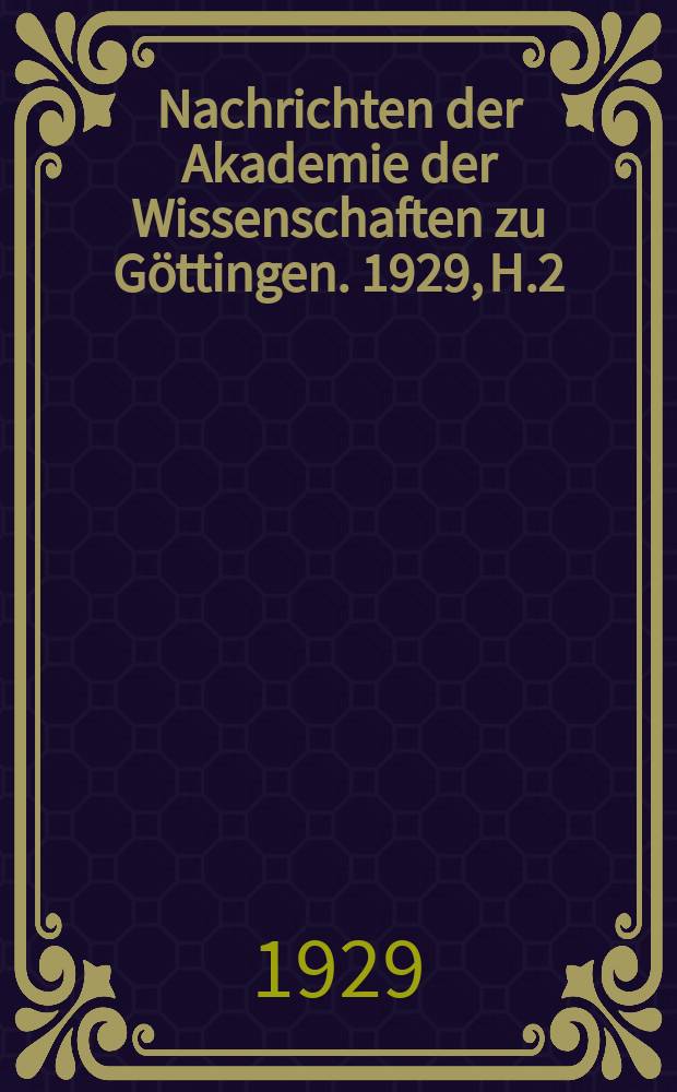 Nachrichten der Akademie der Wissenschaften zu G&ouml;ttingen. 1929, H.2