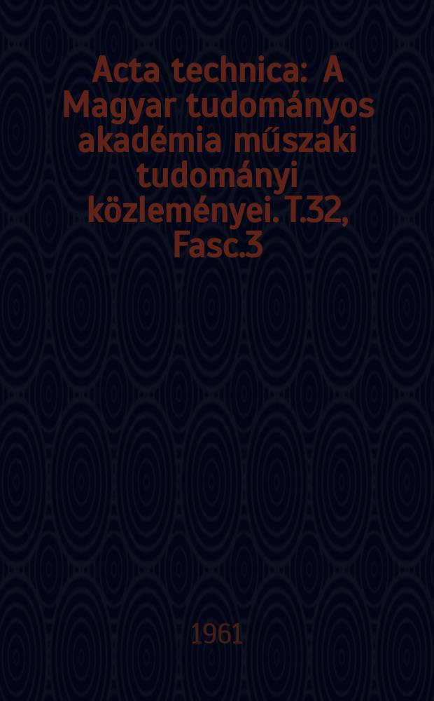 Acta technica : A Magyar tudom&aacute;nyos akad&eacute;mia műszaki tudom&aacute;nyi k&ouml;zlem&eacute;nyei. T.32, Fasc.3/4