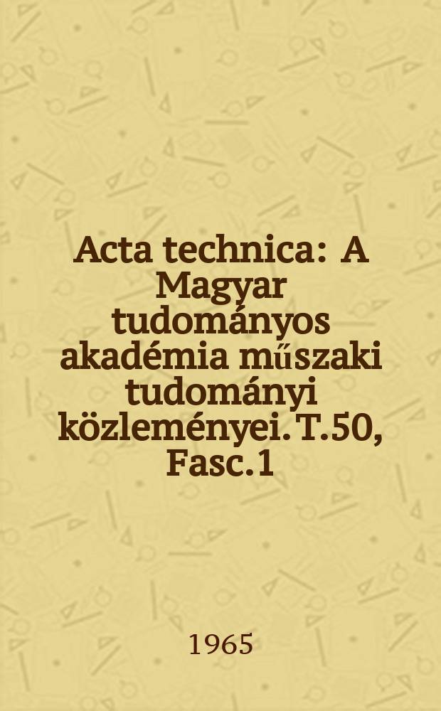 Acta technica : A Magyar tudományos akadémia műszaki tudományi közleményei. T.50, Fasc.1/4