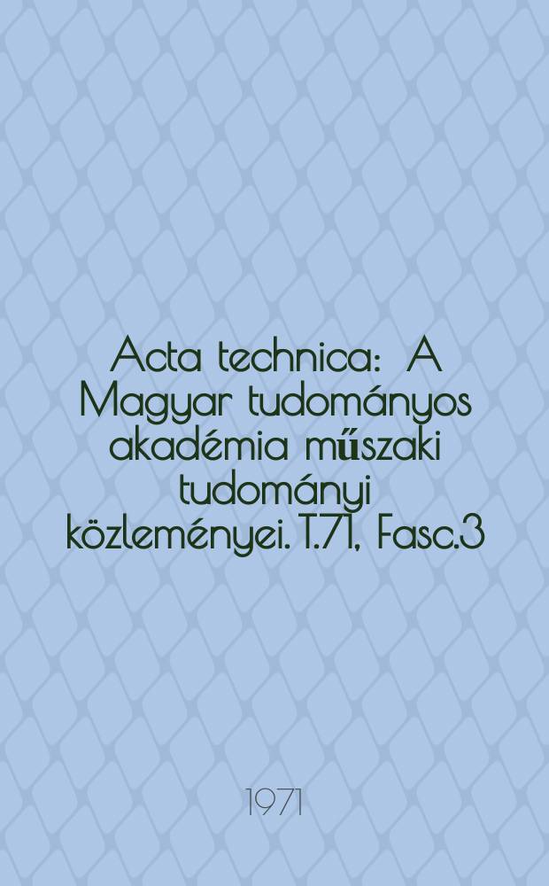 Acta technica : A Magyar tudományos akadémia műszaki tudományi közleményei. T.71, Fasc.3/4