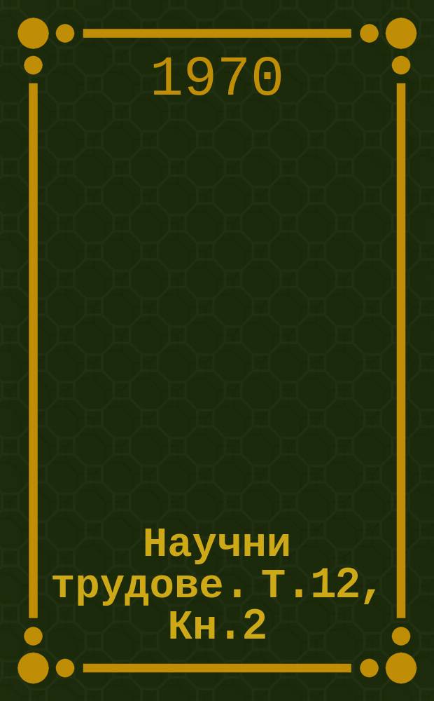 Научни трудове. Т.12, Кн.2 : (Технология на металите )