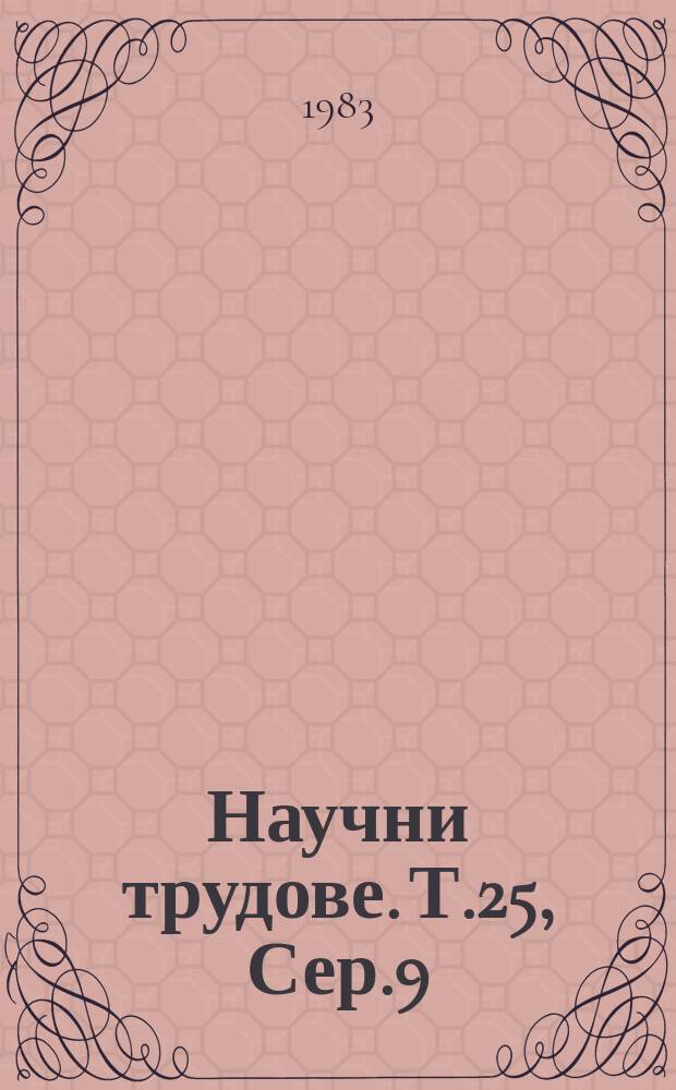 Научни трудове. Т.25, Сер.9 : (Методи и процеси за повишаване качеството на горива, смазочни и други материали)