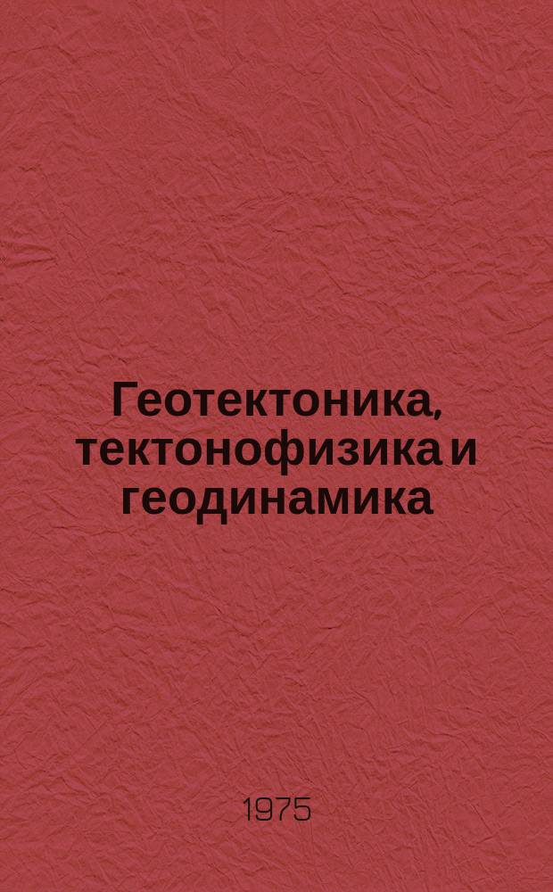 Геотектоника, тектонофизика и геодинамика