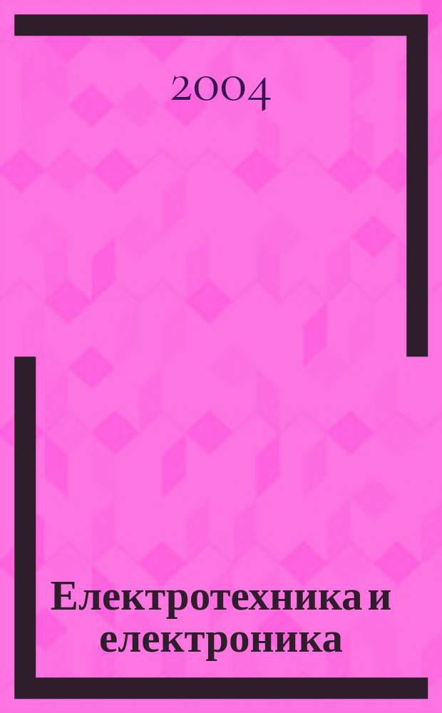 Електротехника и електроника : Мес. науч.-техн. сп. Орган на специализирания Науч.-техн. съюз по електроника, електротехника и съобщения. Г.39 2004, №9