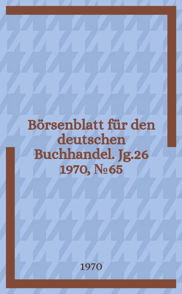 B&ouml;rsenblatt f&uuml;r den deutschen Buchhandel. Jg.26 1970, №65