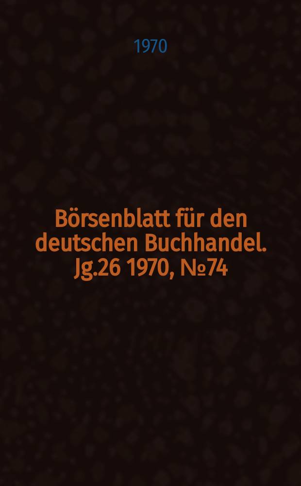 Börsenblatt für den deutschen Buchhandel. Jg.26 1970, №74