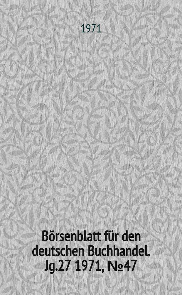 B&ouml;rsenblatt f&uuml;r den deutschen Buchhandel. Jg.27 1971, №47