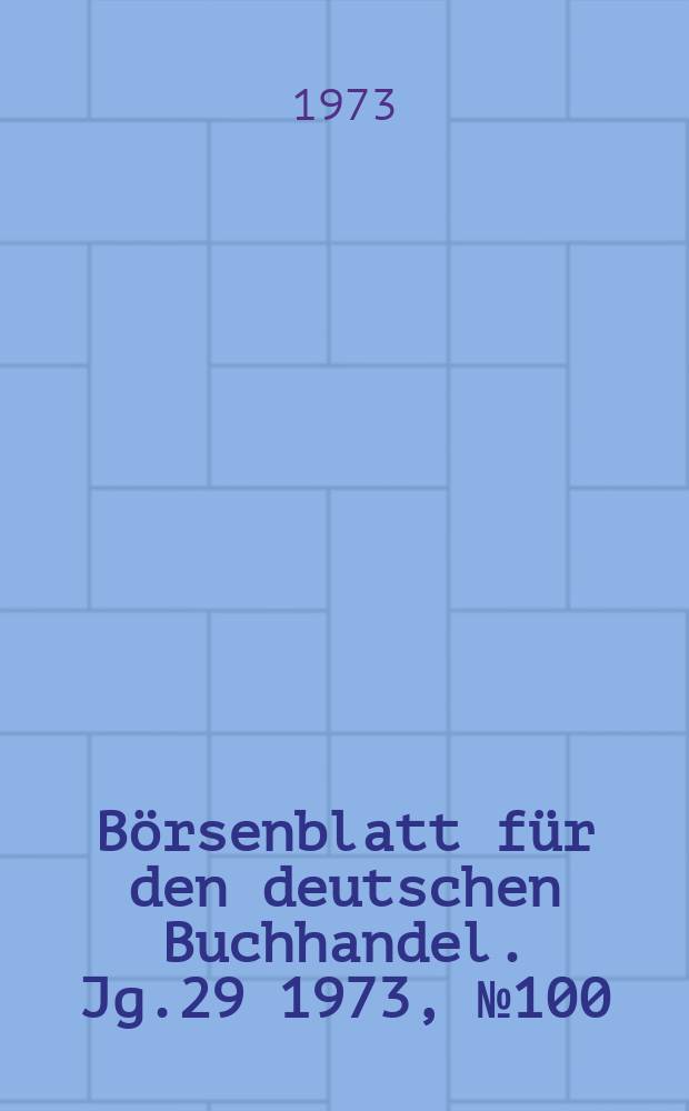 Börsenblatt für den deutschen Buchhandel. Jg.29 1973, №100