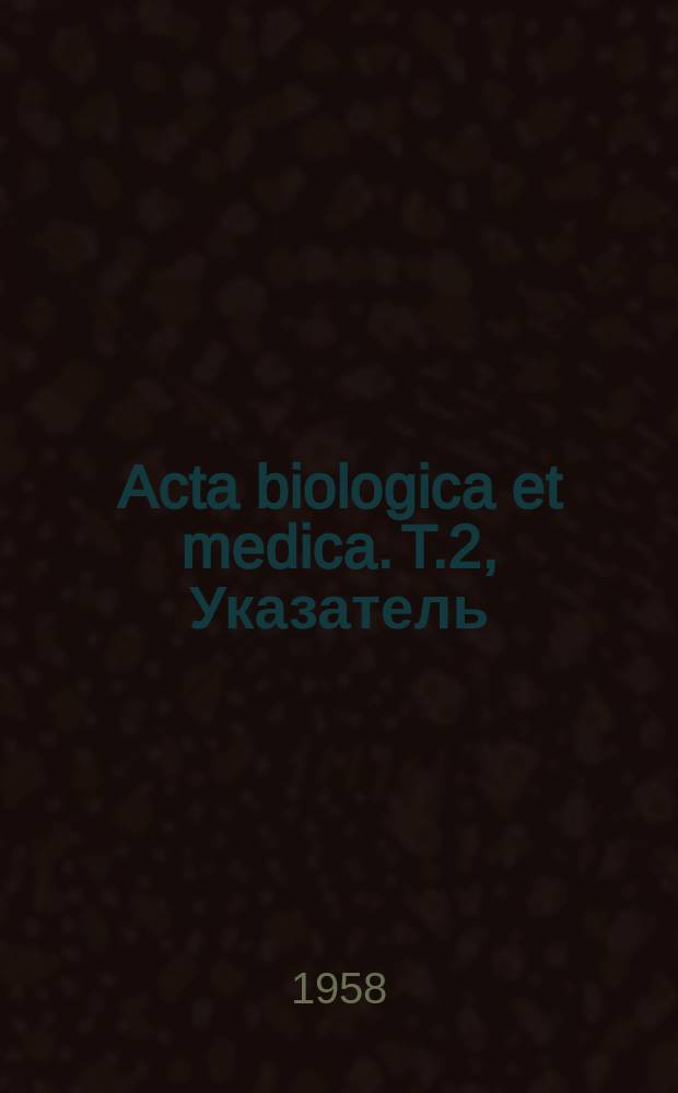 Acta biologica et medica. T.2, Указатель