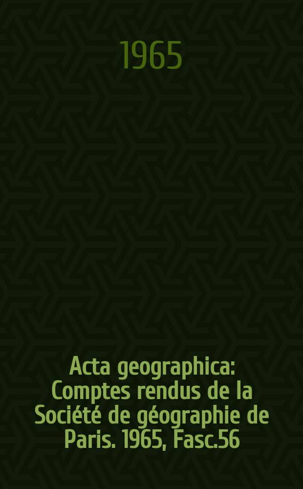 Acta geographica : Comptes rendus de la Société de géographie de Paris. 1965, Fasc.56