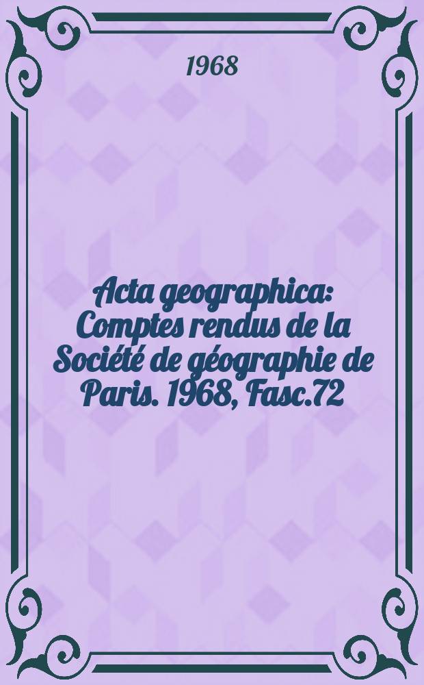 Acta geographica : Comptes rendus de la Société de géographie de Paris. 1968, Fasc.72