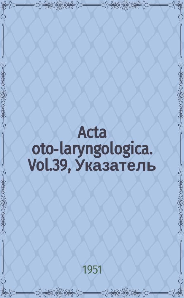 Acta oto-laryngologica. Vol.39, Указатель