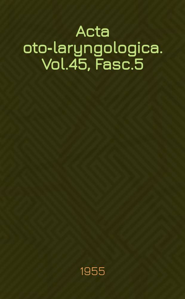 Acta oto-laryngologica. Vol.45, Fasc.5